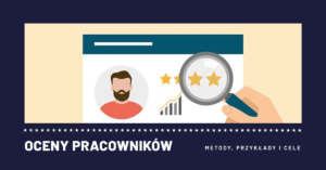 Oceny pracowników: cele, metody i przykłady ocen