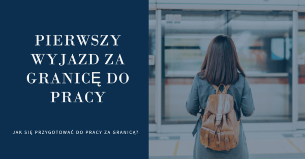 Pierwszy wyjazd za granicę do pracy - jak się przygotować?