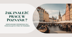 Jak znaleźć dobrą pracę w Poznaniu i okolicach - praktyczne wskazówki