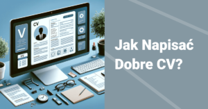 Jak napisać dobre CV w 2024? Przewodnik z Praktycznymi Poradami