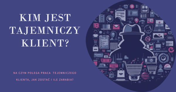 Tajemniczy klient – kim jest, jak zostać i ile zarabia?