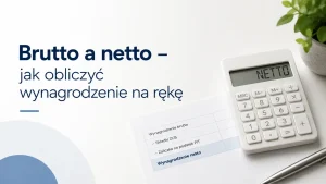 Brutto a netto – jak obliczyć wynagrodzenie na rękę w 2026 roku