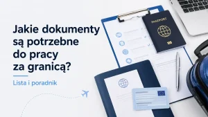 Dokumenty do pracy za granicą. Lista i poradnik